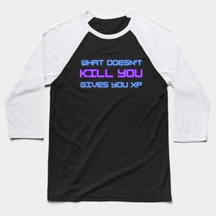 What doesn't kill you gives you XP Baseball T-Shirt